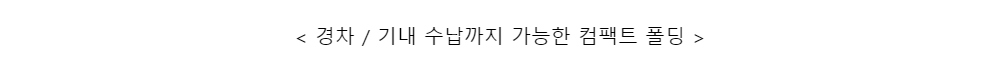 < 경차 / 기내 수납까지 가능한 컴팩트 폴딩 >