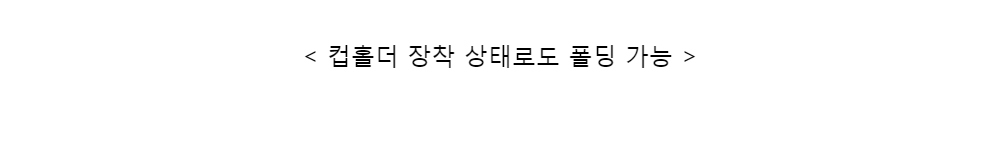 < 컵홀더 장착 상태로도 폴딩 가능 >